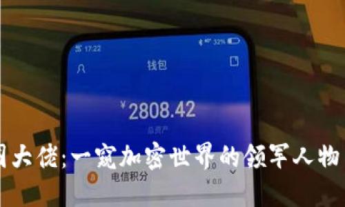 区块链币圈大佬：一窥加密世界的领军人物与市场风向