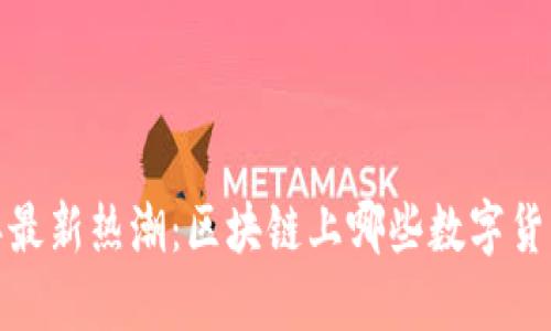 2023年最新热潮：区块链上哪些数字货币最火？