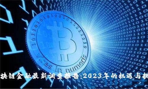 区块链金融最新调查报告：2023年的机遇与挑战