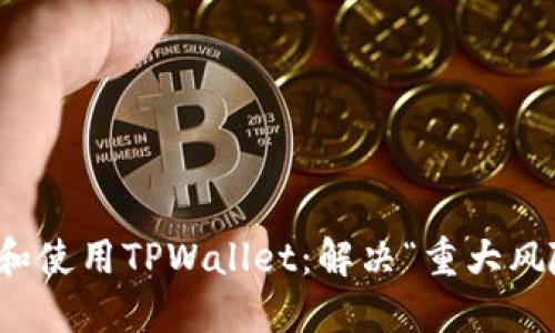 如何安全下载和使用TPWallet：解决“重大风险”提示的问题