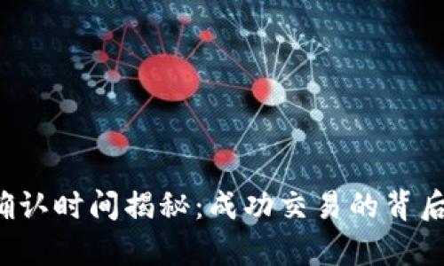 区块链转币确认时间揭秘：成功交易的背后有多少等待？