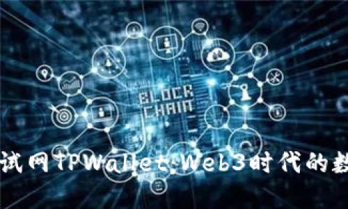 深入探讨OK公链测试网TPWallet：Web3时代的数字资产管理新选择