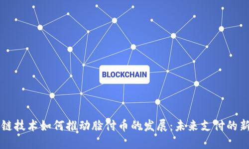 区块链技术如何推动脸付币的发展：未来支付的新潮流