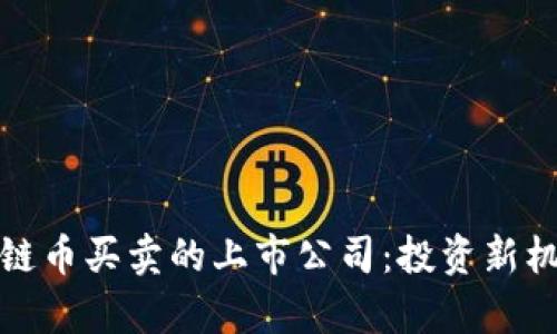 探秘区块链币买卖的上市公司：投资新机遇的前沿