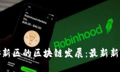 探索雄安新区的区块链发展：最新新闻与趋势