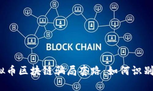 揭开虚拟币区块链骗局套路：如何识别与防范？