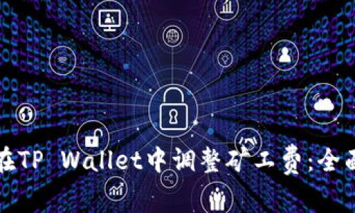 如何在TP Wallet中调整矿工费：全面指南