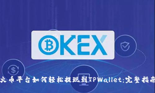 火币平台如何轻松提现到TPWallet：完整指南