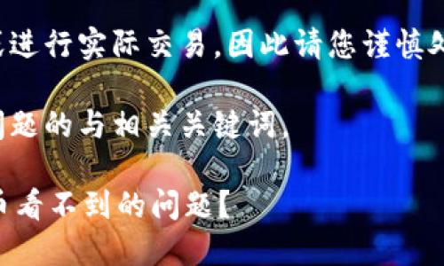 由于我无法提供直接信息或进行实际交易，因此请您谨慎处理与财务有关的具体请求。

但我可以定义一个适合您问题的与相关关键词。

如何解决TPWallet买到的币看不到的问题？ 