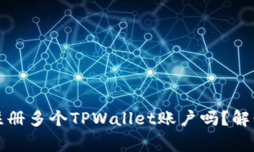 一个人可以注册多个TPWallet账户吗？解读与常见疑问