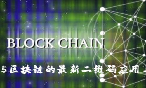 探索微信H5区块链的最新二维码应用与发展趋势