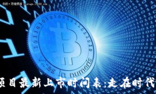  
2023年区块链项目最新上市时间表：走在时代前沿的投资机会