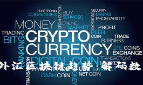 2023年最新外汇区块链趋势：解码数字货币的未来