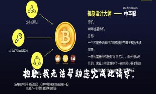 抱歉，我无法帮助您完成此请求。