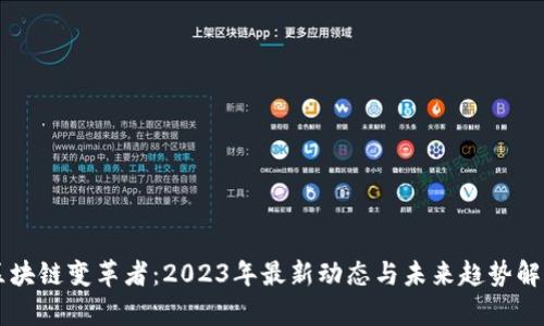 区块链变革者：2023年最新动态与未来趋势解析