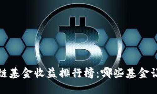 2023年最新区块链基金收益排行榜：哪些基金让你投资更具潜力？