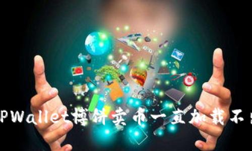 如何解决TPWallet博饼卖币一直加载不出来的问题