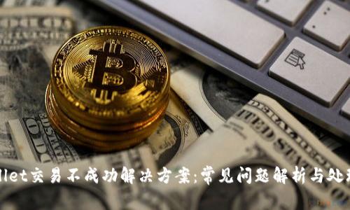 TPWallet交易不成功解决方案：常见问题解析与处理技巧