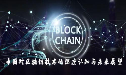币圈对区块链技术的深度认知与未来展望