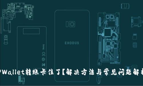 TPWallet转账卡住了？解决方法与常见问题解析!