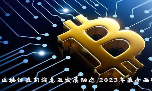 IBC区块链最新消息及发展动态：2023年最全面解析
