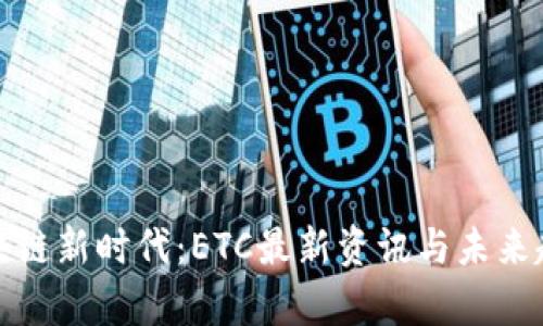 探索区块链新时代：ETC最新资讯与未来趋势解析