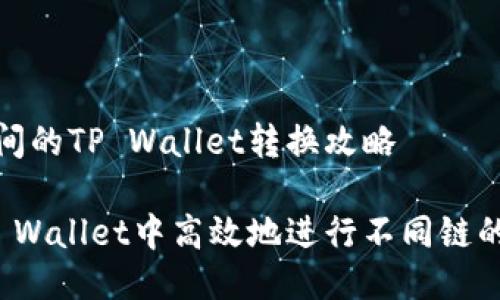 不同链之间的TP Wallet转换攻略

如何在TP Wallet中高效地进行不同链的资产转换