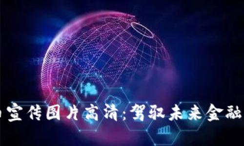 区块链虚拟币宣传图片高清：驾驭未来金融的艺术之典范