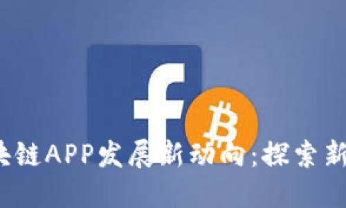 2023年区块链APP发展新动向：探索新机遇与挑战