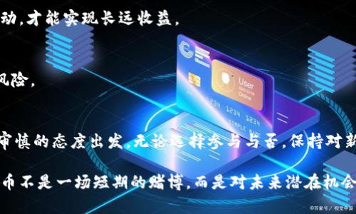 炒区块链币安全吗？全面解析数字货币投资风险与机遇

区块链,数字货币,投资风险,炒币,安全性/guanjianci

引言：区块链世界的光与影
在过去的几年里，区块链及其衍生出的数字货币如比特币、以太坊等，已成为众多投资者关注的焦点。有人认为它们是未来的财富象征，有人则对其疯狂的波动性心存疑虑。炒区块链币安全吗？这个问题不仅关乎投资者的资金安全，也涉及到对未来金融生态的思考。

一、区块链与数字货币的基本认识
要探讨炒区块链币的安全性，首先我们得了解什么是区块链和数字货币。区块链是一种特殊的去中心化数据库技术，它的核心特点是透明性、不可篡改性和分布式网络。而数字货币则是建立在区块链之上的一种新型货币形式，它不受中央银行或政府的控制，交易记录公开透明，且可以在全球范围内快速转移。

如今，很多人步入数字货币的世界，出于对技术的好奇、对财富的渴望或对未来趋势的追逐。然而，在这片蓝海中，潜藏着各种风险，投资者需要对此有充分的认识和了解。

二、炒币的风险解析
虽然数字货币的潜在回报吸引着无数投资者，但风险同样不可小觑。以下是一些主要的风险因素：

h41. 市场波动性/h4
数字货币市场以其高度的波动性而闻名。以比特币为例，其价格在短短几天内可能会上涨几千美元，也可能短时间内跌回低谷。这样的波动不仅让投资者充满期待，也可能导致巨大的亏损。对于一般投资者来说，这种不确定性是最大的风险之一。

h42. 安全问题/h4
炒币的安全性问题也是投资者必须认真考虑的因素。虽然区块链技术被认为是安全的，但在交易所或数字钱包中，大量的黑客攻击事件时有发生。据统计，过去几年的时间里，全球有多家数字货币交易所遭到了黑客的攻击，数十亿美元的数字货币被盗。因此，投资者在选择交易平台时需谨慎，确保平台具备良好的安全记录和防护措施。

h43. 政策风险/h4
各国政府对数字货币的监管力度不一，这也给投资者带来了潜在的政策风险。例如，中国对比特币交易进行了严格的监管，许多交易所被迫关闭；而美国则对数字货币的监管相对宽松，依然允许交易。这种政策的不确定性，可能会在某个周期内对投资者的资产产生重大影响。

h44. 项目风险/h4
市场上出现了许多新兴的数字货币项目，其中一些是基于创新的技术理念，然而也不能忽视一些项目可能只是“空气币”。这些项目缺乏实际应用场景，甚至一些是伪造的。投资者在考虑投资前需做足功课，了解项目背后的团队、技术以及市场需求。

h45. 心态管理/h4
情绪化的决策往往导致投资失败。很多投资者在面对市场波动时，容易产生恐慌和贪婪的情绪。这种心理状态下的决策常常是理智的反面，可能导致昂贵的错误。因此，投资者在参与炒币时，应保持理性，切忌盲目跟风。

三、炒币的机遇
尽管风险重重，炒币依然吸引了大批投资者，原因在于其中蕴藏的丰厚机遇。

h41. 潜在的高回报/h4
数字货币市场虽波动性大，但若把握好时机，潜在高回报是不可忽视的事实。在某些情况下，适时买入和卖出能够带来成倍的收益。例如，2017年比特币的价格从不到1000美元飙升至接近20000美元，许多早期投资者因此得到了巨额回报。

h42. 多样化的投资方式/h4
除了传统的买卖交易，投资者还可以通过其他形式参与数字货币的生态，如质押、借贷、流动性挖矿等。这些新兴的投资方式为投资者提供了更多的选择和财务自由。

h43. 技术创新的前沿体验/h4
投资数字货币，实则是参与了区块链技术的创新与探索。很多项目致力于解决现实生活中的问题，比如跨境支付、身份认证、供应链追溯等。投资者不仅是在寻求收益，同时也是在为推动技术的发展贡献力量。

h44. 逐渐被接受的社会趋势/h4
伴随着越来越多的企业和机构开始接受数字货币支付，社会对其认可度逐步提高。这种趋势将推动更多的投资者参与其中，进一步推动市场发展。交易平台的日渐成熟，投资者的参与感将越来越强。

四、如何安全稳妥地炒币
面对风险与机遇的双重考量，投资者该如何安全地参与炒币？以下是一些建议：

h41. 充分调研/h4
在选择投资项目之前，进行足够的市场调研是至关重要的。了解项目的团队背景、技术实现、市场前景等，这些信息将帮助投资者更理性地判断项目的可行性。

h42. 选择安全的交易平台/h4
优质的交易平台不仅具备良好的安全性，还能提供足够的流动性和交易工具。选择那些具有良好声誉和监管合规的交易所，能有效降低风险。

h43. 分散投资/h4
在数字货币投资中，切忌将全部资金投入单一项目或币种。通过分散投资，能够有效降低单一投资对整体资金的影响。合理配置资产，适度容忍波动，才能实现长远收益。

h44. 良好的心态管理/h4
保持理性是炒币成功的重要因素之一。不要因为市场的波动而做出情绪化决策。设定清晰的投资目标和止损分级，不轻易追涨杀跌，能有效减少风险。

结语：理性投资的未来之路
炒区块链币的安全性并非绝对，它与投资者的决策智慧、市场认知、外部环境等息息相关。数字货币市场充满机会与挑战，投资者应以谨慎、理性、审慎的态度出发。无论选择参与与否，保持对新技术的关注和学习，将为未来的投资之路铺平道路。

未来的金融世界，数字货币或将成为不可忽视的力量。希望所有关心这一领域的投资者，能够在这片充满变数的市场中，找到属于自己的道路。炒币不是一场短期的赌博，而是对未来潜在机会的追寻与把握。