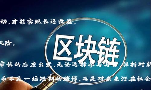 炒区块链币安全吗？全面解析数字货币投资风险与机遇

区块链,数字货币,投资风险,炒币,安全性/guanjianci

引言：区块链世界的光与影
在过去的几年里，区块链及其衍生出的数字货币如比特币、以太坊等，已成为众多投资者关注的焦点。有人认为它们是未来的财富象征，有人则对其疯狂的波动性心存疑虑。炒区块链币安全吗？这个问题不仅关乎投资者的资金安全，也涉及到对未来金融生态的思考。

一、区块链与数字货币的基本认识
要探讨炒区块链币的安全性，首先我们得了解什么是区块链和数字货币。区块链是一种特殊的去中心化数据库技术，它的核心特点是透明性、不可篡改性和分布式网络。而数字货币则是建立在区块链之上的一种新型货币形式，它不受中央银行或政府的控制，交易记录公开透明，且可以在全球范围内快速转移。

如今，很多人步入数字货币的世界，出于对技术的好奇、对财富的渴望或对未来趋势的追逐。然而，在这片蓝海中，潜藏着各种风险，投资者需要对此有充分的认识和了解。

二、炒币的风险解析
虽然数字货币的潜在回报吸引着无数投资者，但风险同样不可小觑。以下是一些主要的风险因素：

h41. 市场波动性/h4
数字货币市场以其高度的波动性而闻名。以比特币为例，其价格在短短几天内可能会上涨几千美元，也可能短时间内跌回低谷。这样的波动不仅让投资者充满期待，也可能导致巨大的亏损。对于一般投资者来说，这种不确定性是最大的风险之一。

h42. 安全问题/h4
炒币的安全性问题也是投资者必须认真考虑的因素。虽然区块链技术被认为是安全的，但在交易所或数字钱包中，大量的黑客攻击事件时有发生。据统计，过去几年的时间里，全球有多家数字货币交易所遭到了黑客的攻击，数十亿美元的数字货币被盗。因此，投资者在选择交易平台时需谨慎，确保平台具备良好的安全记录和防护措施。

h43. 政策风险/h4
各国政府对数字货币的监管力度不一，这也给投资者带来了潜在的政策风险。例如，中国对比特币交易进行了严格的监管，许多交易所被迫关闭；而美国则对数字货币的监管相对宽松，依然允许交易。这种政策的不确定性，可能会在某个周期内对投资者的资产产生重大影响。

h44. 项目风险/h4
市场上出现了许多新兴的数字货币项目，其中一些是基于创新的技术理念，然而也不能忽视一些项目可能只是“空气币”。这些项目缺乏实际应用场景，甚至一些是伪造的。投资者在考虑投资前需做足功课，了解项目背后的团队、技术以及市场需求。

h45. 心态管理/h4
情绪化的决策往往导致投资失败。很多投资者在面对市场波动时，容易产生恐慌和贪婪的情绪。这种心理状态下的决策常常是理智的反面，可能导致昂贵的错误。因此，投资者在参与炒币时，应保持理性，切忌盲目跟风。

三、炒币的机遇
尽管风险重重，炒币依然吸引了大批投资者，原因在于其中蕴藏的丰厚机遇。

h41. 潜在的高回报/h4
数字货币市场虽波动性大，但若把握好时机，潜在高回报是不可忽视的事实。在某些情况下，适时买入和卖出能够带来成倍的收益。例如，2017年比特币的价格从不到1000美元飙升至接近20000美元，许多早期投资者因此得到了巨额回报。

h42. 多样化的投资方式/h4
除了传统的买卖交易，投资者还可以通过其他形式参与数字货币的生态，如质押、借贷、流动性挖矿等。这些新兴的投资方式为投资者提供了更多的选择和财务自由。

h43. 技术创新的前沿体验/h4
投资数字货币，实则是参与了区块链技术的创新与探索。很多项目致力于解决现实生活中的问题，比如跨境支付、身份认证、供应链追溯等。投资者不仅是在寻求收益，同时也是在为推动技术的发展贡献力量。

h44. 逐渐被接受的社会趋势/h4
伴随着越来越多的企业和机构开始接受数字货币支付，社会对其认可度逐步提高。这种趋势将推动更多的投资者参与其中，进一步推动市场发展。交易平台的日渐成熟，投资者的参与感将越来越强。

四、如何安全稳妥地炒币
面对风险与机遇的双重考量，投资者该如何安全地参与炒币？以下是一些建议：

h41. 充分调研/h4
在选择投资项目之前，进行足够的市场调研是至关重要的。了解项目的团队背景、技术实现、市场前景等，这些信息将帮助投资者更理性地判断项目的可行性。

h42. 选择安全的交易平台/h4
优质的交易平台不仅具备良好的安全性，还能提供足够的流动性和交易工具。选择那些具有良好声誉和监管合规的交易所，能有效降低风险。

h43. 分散投资/h4
在数字货币投资中，切忌将全部资金投入单一项目或币种。通过分散投资，能够有效降低单一投资对整体资金的影响。合理配置资产，适度容忍波动，才能实现长远收益。

h44. 良好的心态管理/h4
保持理性是炒币成功的重要因素之一。不要因为市场的波动而做出情绪化决策。设定清晰的投资目标和止损分级，不轻易追涨杀跌，能有效减少风险。

结语：理性投资的未来之路
炒区块链币的安全性并非绝对，它与投资者的决策智慧、市场认知、外部环境等息息相关。数字货币市场充满机会与挑战，投资者应以谨慎、理性、审慎的态度出发。无论选择参与与否，保持对新技术的关注和学习，将为未来的投资之路铺平道路。

未来的金融世界，数字货币或将成为不可忽视的力量。希望所有关心这一领域的投资者，能够在这片充满变数的市场中，找到属于自己的道路。炒币不是一场短期的赌博，而是对未来潜在机会的追寻与把握。