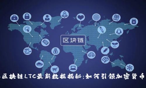 2023年区块链LTC最新数据揭秘：如何引领加密货币的未来？