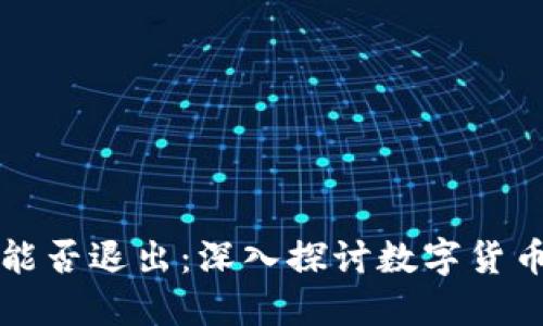 区块链比特币能否退出：深入探讨数字货币的未来与挑战