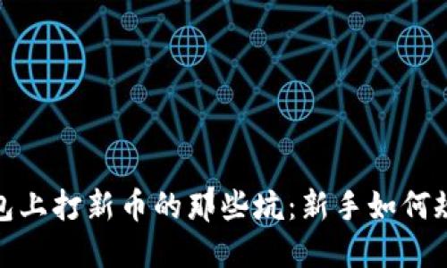 在TP钱包上打新币的那些坑：新手如何规避风险