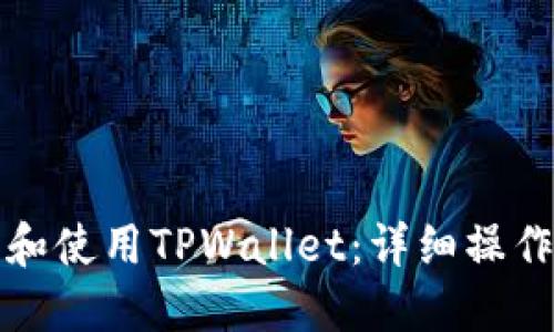 如何下载和使用TPWallet：详细操作流程指南