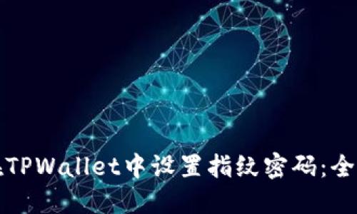 如何在TPWallet中设置指纹密码：全面指南
