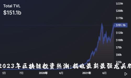 2023年区块链投资热潮：揭晓最新最强龙头股
