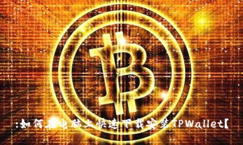 :如何在电脑上快速下载安装TPWallet？