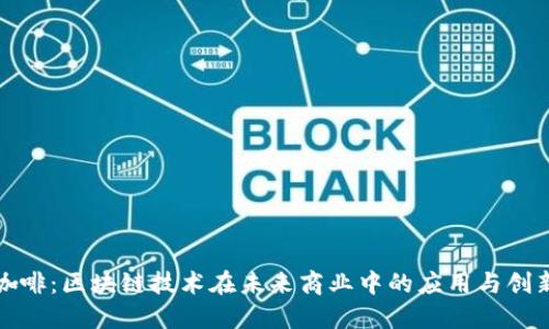 瑞幸咖啡：区块链技术在未来商业中的应用与创新趋势