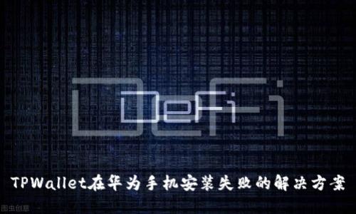TPWallet在华为手机安装失败的解决方案