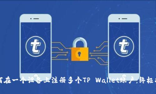 如何在一个设备上注册多个TP Wallet账户：终极指南