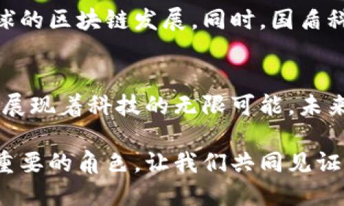 国盾区块链最新动态：走向未来的科技先锋
区块链, 国盾科技, 数字资产, 加密货币, 未来科技/guanjianci

引言
在这个信息高度发达的时代，区块链技术已经不再是一个遥不可及的概念，而是深深扎根于我们生活的各个角落。国盾科技，作为区块链领域的领航者之一，以其前瞻性的视野和强大的技术实力，正在不断推动着区块链应用的普及与创新。本文将为您带来国盾区块链的最新动态，帮助您更好地理解这一科技浪潮所带来的变革与机遇。

国盾区块链简介
国盾科技成立于多年以前，当时区块链的概念还是全新的，许多人对这一领域充满了疑虑。然而，国盾科技坚信区块链将成为未来数字经济的重要支柱，因此始终站在技术创新的最前沿。他们不仅专注于技术研发，还着眼于区块链应用的实际落地，致力于为用户提供安全、高效、便捷的区块链解决方案。

国盾科技的核心理念是“信任机制的重构”，在传统金融背景下，信任往往依赖于中介机构，而区块链则是在没有中介的情况下实现了信任的自动化。那么，如何在这一新兴的领域保持竞争优势，成为了国盾科技必须要面对的重要课题。

最新科技动态
近期，国盾科技在多个重要领域推出了具有革命性意义的产品和服务。例如，他们在数字资产管理领域推出了一款基于区块链技术的资产交易平台。这一平台不仅支持多种加密货币的交易，还具备高频交易的能力，大大提高了用户的交易效率。

除了资产交易，国盾科技还在链上身份验证技术方面取得了显著进展。用户在注册和认证过程中，传统的繁琐手续将被简化，区块链的去中心化特性使得用户的身份信息可以安全存储，并且轻松验证。这样的技术不仅提高了用户体验，也使得数据安全性得到了极大的提升。

区块链在供应链管理中的应用
供应链管理是区块链技术应用最具前景的领域之一。通过国盾科技的区块链解决方案，企业能够实现对供应链全流程的追踪和监控。产品从源头到终端，将所有信息上链，确保每一个环节的透明与可追溯性。

这不仅可以减少因信息不对称导致的纠纷，还能提高供应链的总体效率。以农产品为例，消费者可以通过扫描产品二维码，获取从田地到餐桌的每一个环节的信息。这样的透明度，增加了消费者的信任感，同时也为企业树立了良好的品牌形象。

国盾区块链与金融服务的融合
在金融服务领域，国盾区块链同样展现出其独特的优势。例如，通过区块链技术，国盾科技能够为金融机构提供更加安全可靠的跨境支付解决方案。传统的跨境支付流程往往耗时且成本高昂，而借助区块链的实时结算功能，国盾能够显著缩短支付时间并降低交易成本。

此外，国盾科技还在开发基于区块链的智能合约技术。这种技术能够自动执行合约条款，减少人工干预，降低执行风险。比如，在房产交易中，相关的所有权变更和资金转移可以通过智能合约自动完成，大幅提高交易的效率和安全性。

国盾区块链的未来展望
对于国盾科技而言，未来的发展既是机遇也是挑战。随着区块链技术的不断发展，市场竞争将愈加激烈。国盾科技需要围绕技术创新、市场需求、用户体验等多个方面进行深耕，从而保持其行业领先地位。

同时，国盾科技也在积极探索国际市场的布局。随着全球对区块链技术的认可度提升，国盾希望能够将其先进的技术和解决方案推广到更多国家和地区，助力全球的区块链发展。同时，国盾科技也期待与国际同行进行更加深入的合作，共同开创美好的区块链未来。

总结
国盾科技在区块链领域一路走来，不断推陈出新，为用户提供了多样化的解决方案。从数字资产管理到供应链管理，从金融服务到智能合约，国盾科技的创新无不展现着科技的无限可能。未来，他们将如何书写新的篇章，值得我们共同期待。而作为消费者、用户和投资者的我们，也应积极了解并参与到这一波澜壮阔的区块链革命中，在变革中把握机遇。

在信息化高速发展的时代，区块链技术必将成为每个人生活的一部分。无论是掌握更多的知识，还是参与到这个充满活力的市场中，国盾科技无疑将在其中扮演重要的角色。让我们共同见证国盾区块链的成长与辉煌，期待未来的无限可能。