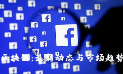 凤凰蛋区块链：最新动态与市场趋势全解析