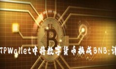 如何在TPWallet中将数字货币换成BNB：详细指南
