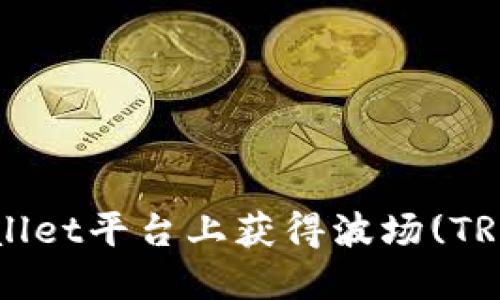 如何在TPWallet平台上获得波场(TRX)投票资格？