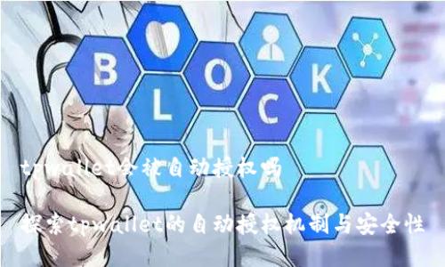 tpwallet会被自动授权吗

探索tpwallet的自动授权机制与安全性