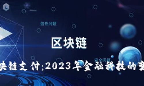 最新区块链支付：2023年金融科技的变革之路