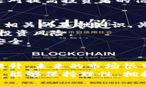 区块链暴雷！今日最新消息与未来趋势解析

区块链, 暴雷, 最新消息, 投资, 风险/guanjianci

引言：不可忽视的区块链世界
近年来，区块链技术因其颠覆性的特质而备受瞩目。无论是加密货币的迅猛发展，还是非同质化代币(NFT)的崛起，都让人对这个领域充满了期待与幻想。然而，伴随着这股热潮而来的，是一系列让人难以忽视的风险。最近的“暴雷”事件更是将这一点推向了高潮，今天我们就来深入探讨一下相关的最新消息及其影响。

区块链暴雷：事实与最新消息
就在今天，某著名区块链项目因资金链断裂而宣布破产，令无数投资者心如死灰。这一消息如同一颗重磅炸弹，瞬间在社交媒体上引发了热烈讨论。在该项目的社群中，有许多投资者在几个月前满怀期待地买入，而如今他们却不得不面对亏损的现实时刻。
根据权威数据显示，随着越来越多的项目“暴雷”，市场资本的动摇愈发明显。一些传统金融机构甚至开始对区块链的可靠性表示怀疑，认为其仍处于扩张阶段，风险防范措施亟待加强。

暴雷的成因分析
那么，造成这一系列暴雷事件的根本原因是什么呢？首先，区块链市场相较于传统金融市场更为新颖，对投资者的教育和理念普及尚显不足。许多人缺乏足够的风险识别能力，盲目跟风，从而导致资金的迅速流失。
其次，某些项目因缺乏透明度和信任度，导致投资者的信任崩溃。在许多情况下，这些项目的团队较为神秘，投资者对其背景并不透彻了解，从而导致了资金的盲目注入。
最后，市场的监管政策尚未完善，导致了一些不法分子乘虚而入，利用市场的混乱进行诈骗行为。相关部门的监管滞后也使得一些项目难以被及时制止，给投资者带来了巨大的损失。

投资者的情感反应
对于投资者来说，暴雷无疑是一次心理上的重大打击。许多人在社交平台上发声，表达了他们的愤怒与无奈。有人把这一事件看作是自己理财路上的惨痛教训，也有人深感失望，甚至对未来的区块链投资产生了动摇。
在这个信息爆炸的时代，社交媒体成了人们分享情感与经历的窗口。许多投资者通过微博、微信、Twitter等平台相互交流，甚至组成相应的维权小组，试图为自己的损失发声。一方面，这种团结的力量让人感到振奋，另一方面，也突显了投资者情绪的脆弱与敏感。

政策与市场的未来趋势
随着区块链市场的不断发展，政策的变动也显得尤为重要。日前，有关部门已经开始加强对区块链项目的监管，要求项目方必须提供透明的信息、完整的财务数据，以保障投资者的权益。这意味着未来的市场将更加规范，投资者在选择项目时需要更加关注其合规性。
同时，技术的发展也在逐步改善区块链的安全性。业内专家表示，随着新的共识机制和安全协议的出现，未来的区块链项目在技术上将会更加成熟，这对提高投资者的信心大有裨益。

如何避免风险与未来展望
对于普通投资者而言，如何才能在区块链市场中找到安全和收益的平衡呢？首先，提高自身的风险识别能力是非常重要的。投资者需要学习与区块链相关的基础知识，关注行业动态，避免情绪化投资。
其次，选择合适的项目也至关重要。建议投资者在入市前，详细了解项目的团队背景、运营模式以及市场需求等。只有对项目有全面的理解，才可降低投资风险。
最后，分散投资是降低风险的有效措施。比起把所有的资金投入单一项目，将资金分散在多个项目中，可以在一定程度上降低整体风险，保障投资的安全。

结论：朝向更美好的未来
尽管近期区块链暴雷事件频发，但从长远来看，区块链技术依然具有巨大的潜力与前景。随着技术的不断进步、监管的日益增强，以及投资者素质的提升，未来的市场很可能会朝着更成熟、更健康的方向发展。每一个投资者都应时刻保持警惕，学习提升自我，才能在这个动荡的市场中找到属于自己的立足之地。
回首过往的暴雷事件，我们的确可以从中获得一些教训，但重要的是，我们需要将这些教训转化为未来成功的动力。希望所有的投资者在面对挑战时，能够保持理性，拥抱机遇，敢于探索这片充满可能性的区块链世界。