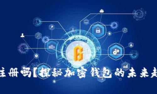 tpwallet还能注册吗？探秘加密钱包的未来趋势与使用现状