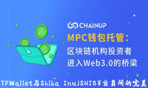
揭秘TPWallet与Shiba Inu（SHIB）交易所的完美结合